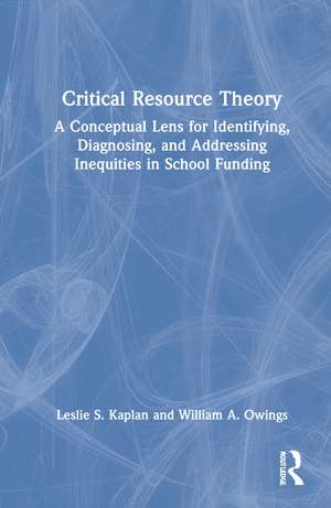 Critical Resource Theory: A Conceptual Lens for Identifying, Diagnosing, and Addressing Inequities in School Funding de Leslie S. Kaplan