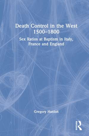 Death Control in the West 1500–1800: Sex Ratios at Baptism in Italy, France and England de Gregory Hanlon