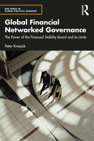 Global Financial Networked Governance: The Power of the Financial Stability Board and its Limits de Peter Knaack