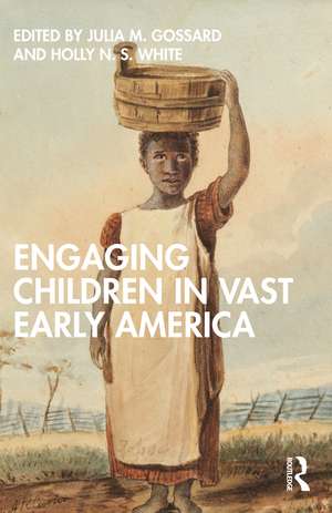 Engaging Children in Vast Early America de Julia M. Gossard