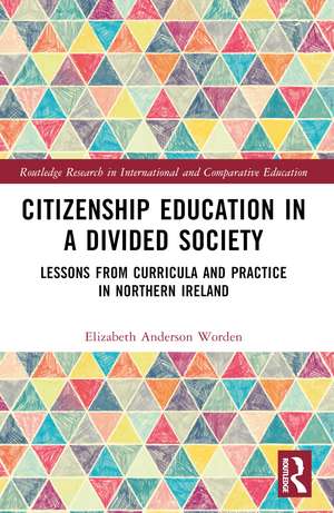 Citizenship Education in a Divided Society: Lessons from Curricula and Practice in Northern Ireland de Elizabeth Anderson Worden