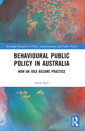 Behavioural Public Policy in Australia: How an Idea Became Practice de Sarah Ball