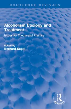 Alcoholism Etiology and Treatment: Issues for Theory and Practice de Bernard Segal