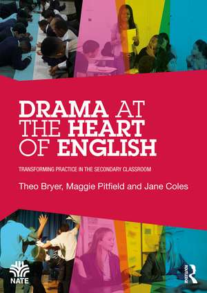 Drama at the Heart of English: Transforming Practice in the Secondary Classroom de Theo Bryer