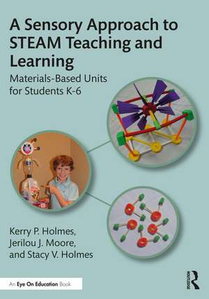 A Sensory Approach to STEAM Teaching and Learning: Materials-Based Units for Students K-6 de Kerry P. Holmes