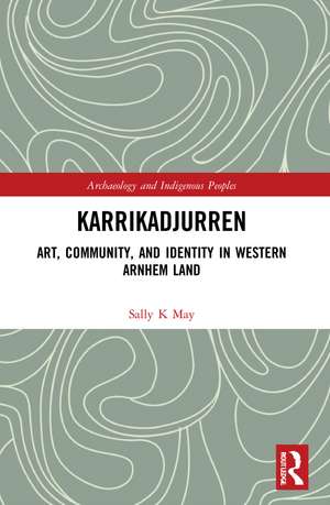 Karrikadjurren: Art, Community, and Identity in Western Arnhem Land de Sally K. May