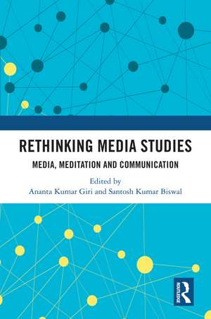 Rethinking Media Studies: Media, Meditation and Communication de Ananta Kumar Giri