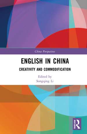 English in China: Creativity and Commodification de Songqing Li