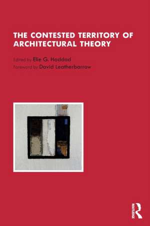 The Contested Territory of Architectural Theory de Elie G. Haddad