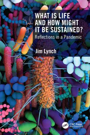 What Is Life and How Might It Be Sustained?: Reflections in a Pandemic de Jim Lynch