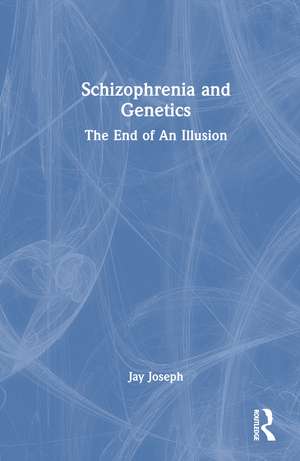 Schizophrenia and Genetics: The End of An Illusion de Jay Joseph