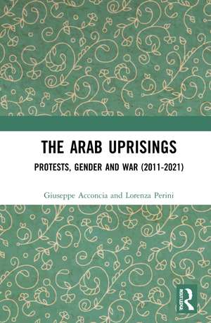 The Arab Uprisings: Protests, Gender and War (2011-2021) de Giuseppe Acconcia