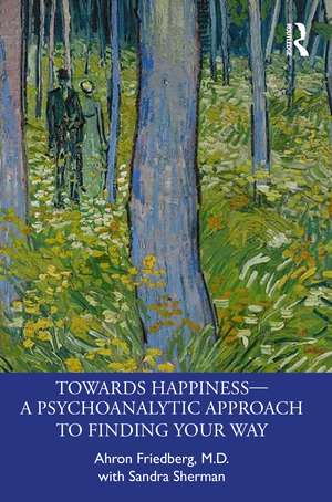 Towards Happiness — A Psychoanalytic Approach to Finding Your Way de Ahron Friedberg