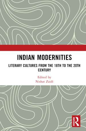 Indian Modernities: Literary Cultures from the 18th to the 20th Century de Nishat Zaidi