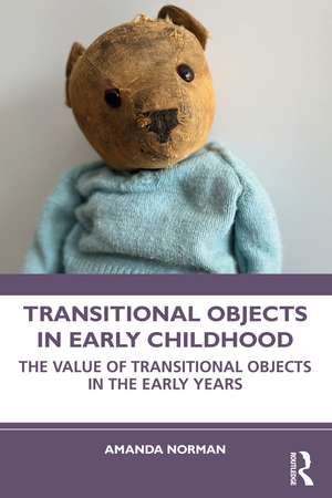 Transitional Objects in Early Childhood: The Value of Transitional Objects in the Early Years de Amanda Norman