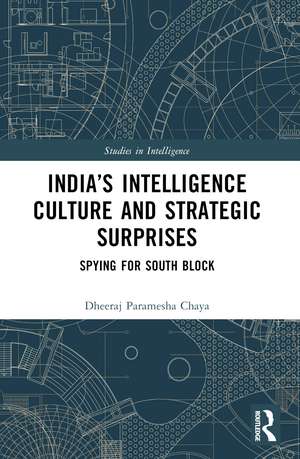 India’s Intelligence Culture and Strategic Surprises: Spying for South Block de Dheeraj Chaya