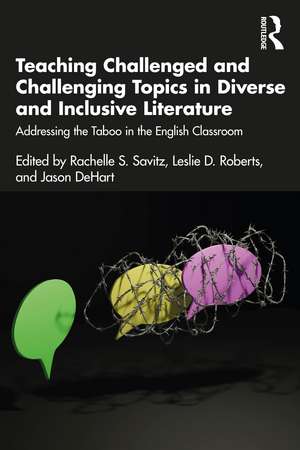 Teaching Challenged and Challenging Topics in Diverse and Inclusive Literature: Addressing the Taboo in the English Classroom de Rachelle S. Savitz