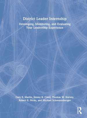 District Leader Internship: Developing, Monitoring, and Evaluating Your Leadership Experience de Gary E. Martin