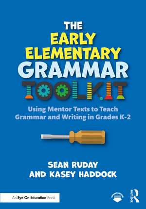 The Early Elementary Grammar Toolkit: Using Mentor Texts to Teach Grammar and Writing in Grades K-2 de Sean Ruday