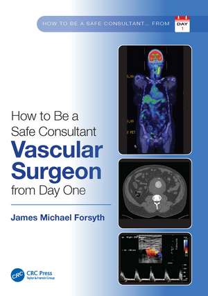 How to be a Safe Consultant Vascular Surgeon from Day One: The Unofficial Guide to Passing the FRCS (VASC) de James Forsyth