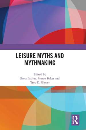 Leisure Myths and Mythmaking de Brett Lashua