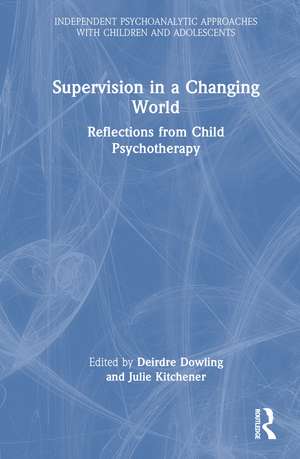 Supervision in a Changing World: Reflections from Child Psychotherapy de Deirdre Dowling