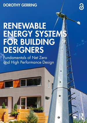 Renewable Energy Systems for Building Designers: Fundamentals of Net Zero and High Performance Design de Dorothy Gerring