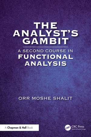 The Analyst’s Gambit: A Second Course in Functional Analysis de Orr Moshe Shalit