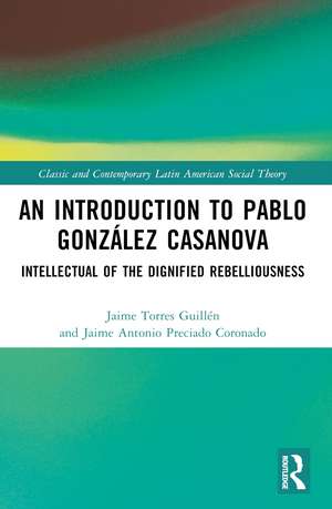 An Introduction to Pablo González Casanova: Intellectual of the Dignified Rebelliousness de Jaime Torres Guillén