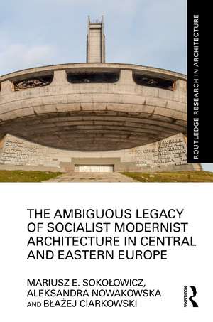 The Ambiguous Legacy of Socialist Modernist Architecture in Central and Eastern Europe de Mariusz Sokołowicz