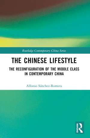 The Chinese Lifestyle: The Reconfiguration of the Middle Class in Contemporary China de Alfonso Sanchez-Romera