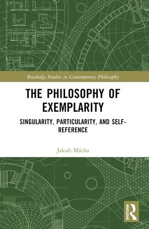 The Philosophy of Exemplarity: Singularity, Particularity, and Self-Reference de Jakub Mácha