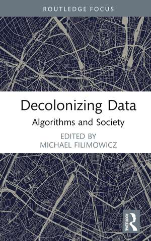 Decolonizing Data: Algorithms and Society de Michael Filimowicz