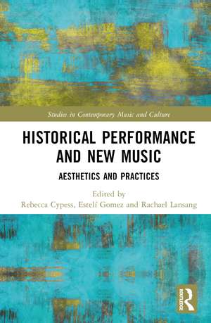 Historical Performance and New Music: Aesthetics and Practices de Rebecca Cypess