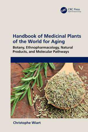 Handbook of Medicinal Plants of the World for Aging: Botany, Ethnopharmacology, Natural Products, and Molecular Pathways de Christophe Wiart