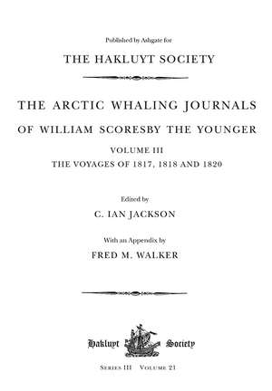 The Arctic Whaling Journals of William Scoresby the Younger (1789–1857): Volume III: The voyages of 1817, 1818 and 1820 de William Scoresby