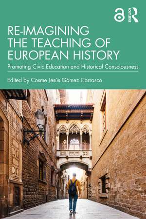 Re-imagining the Teaching of European History: Promoting Civic Education and Historical Consciousness de Cosme Jesús Gómez Carrasco