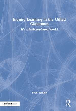 Inquiry Learning in the Gifted Classroom: It’s a Problem-Based World de Todd Stanley