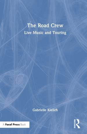 The Road Crew: Live Music and Touring de Gabrielle Kielich
