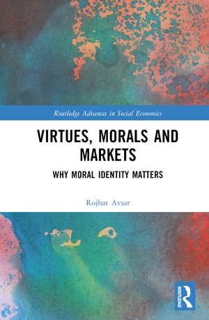 Virtues, Morals and Markets: Why Moral Identity Matters de Rojhat Avsar