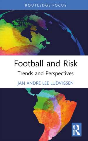 Football and Risk: Trends and Perspectives de Jan Andre Lee Ludvigsen