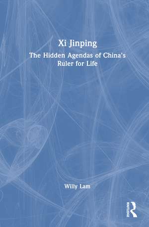 Xi Jinping: The Hidden Agendas of China's Ruler for Life de Willy Lam