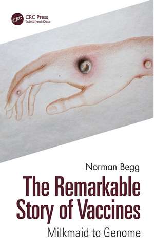 The Remarkable Story of Vaccines: Milkmaid to Genome de Norman Begg