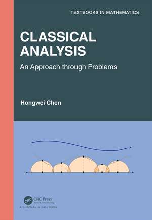 Classical Analysis: An Approach through Problems de Hongwei Chen