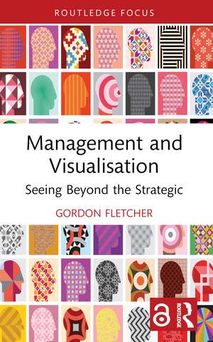 Management and Visualisation: Seeing Beyond the Strategic de Gordon Fletcher