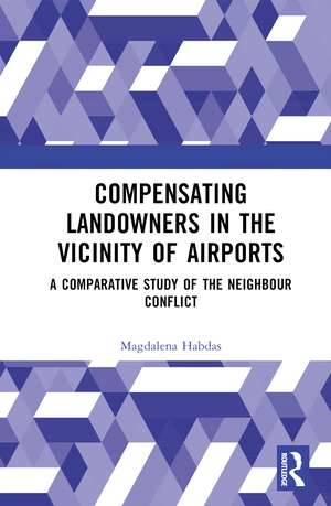 Compensating Landowners in the Vicinity of Airports: A Comparative Study of the Neighbour Conflict de Magdalena Habdas