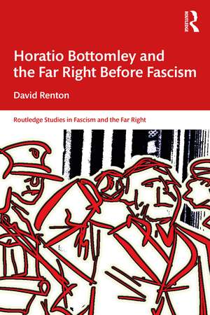 Horatio Bottomley and the Far Right Before Fascism de David Renton