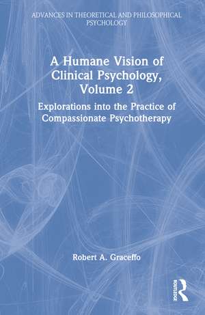 A Humane Vision of Clinical Psychology, Volume 2: Explorations into the Practice of Compassionate Psychotherapy de Robert A. Graceffo