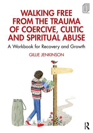 Walking Free from the Trauma of Coercive, Cultic and Spiritual Abuse: A Workbook for Recovery and Growth de Gillie Jenkinson