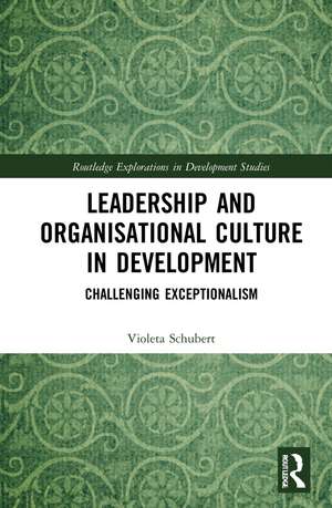 Leadership and Organisational Culture in Development: Challenging Exceptionalism de Violeta Schubert